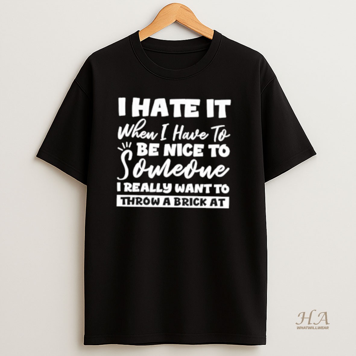 Official It I Hate When I Have To Be Nice To Someone I Really Want To Throw A Brick At T Shirt