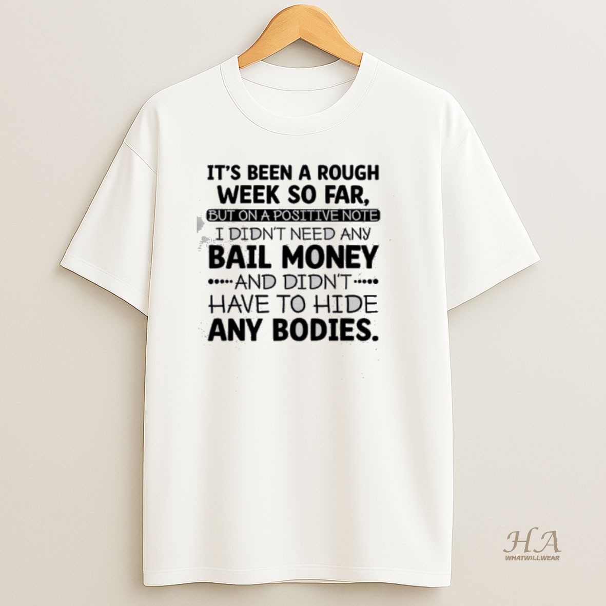 Official Its Been A Rough Week So Far But On A Positive Note I Didnt Need Any Bail Money And Didnt Have To Hide Any Bodies T Shirt