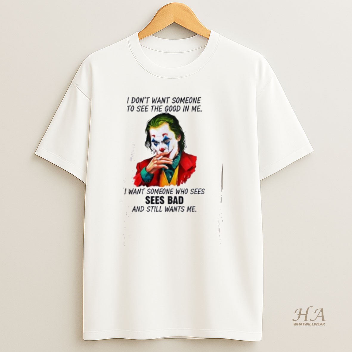 Official Joker I Dont Want Someone To See The Good In Me I Want Someone Who Sees Sees Bad And Still Wants Me T Shirt