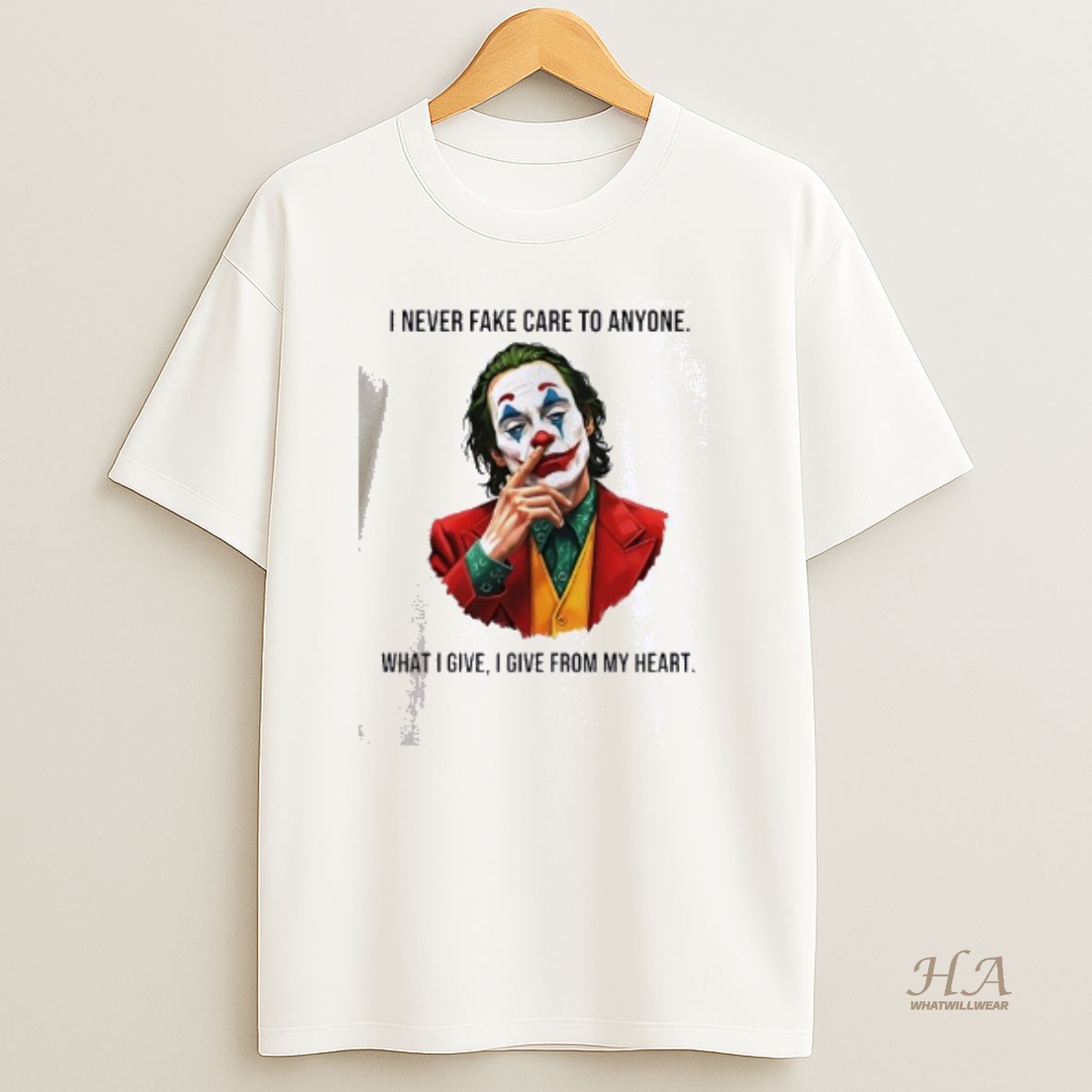 Official Joker I Never Fake Care To Anyone What I Give I Give From My Heart T Shirt