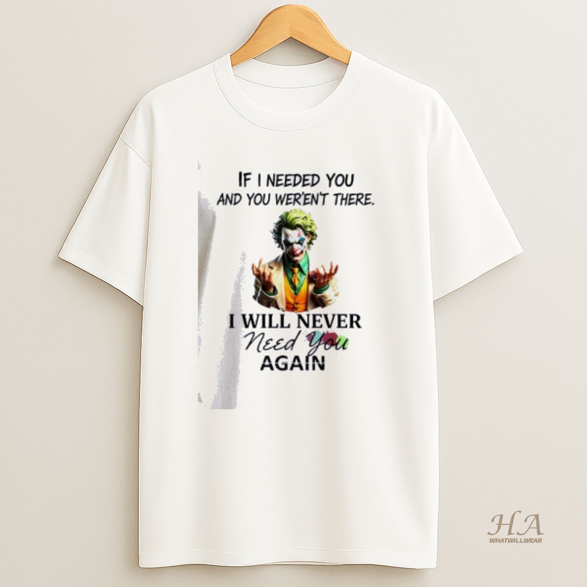 Official Joker If I Needed You And You Werent There I Will Never Need You Again T Shirt