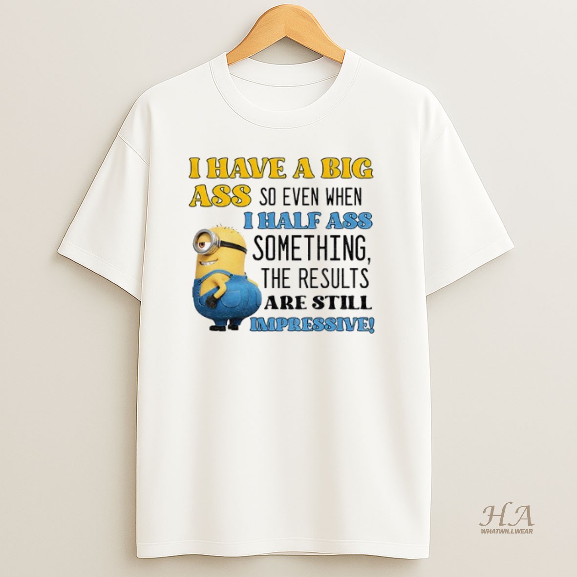 Official Minion I Have A Big Ass So Even When I Half Ass Something The Results Are Impressive T Shirt