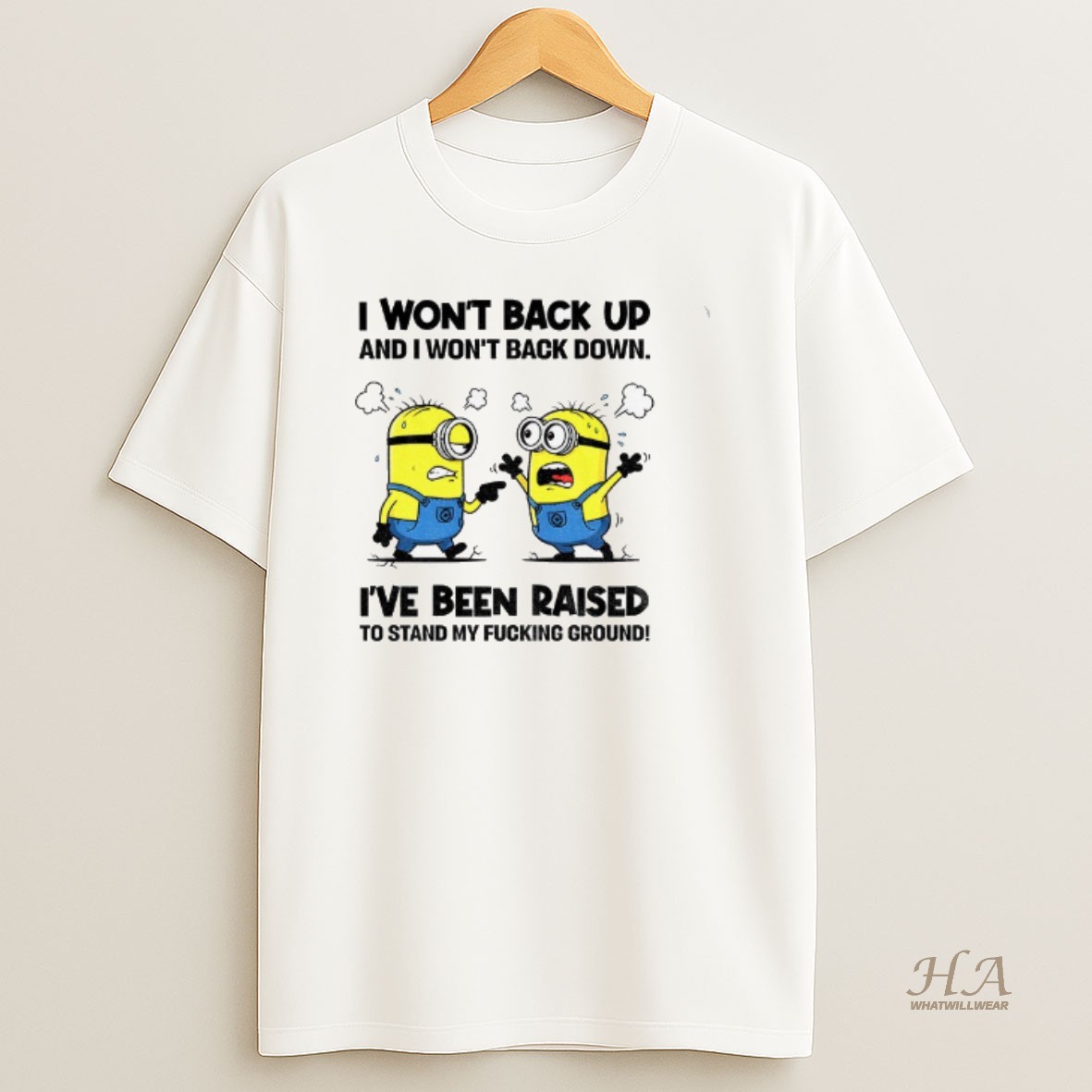 Official Minion I Wont Back Up And I Wont Back Down Ive Been Raised To Stand My Fucking Ground T Shirt
