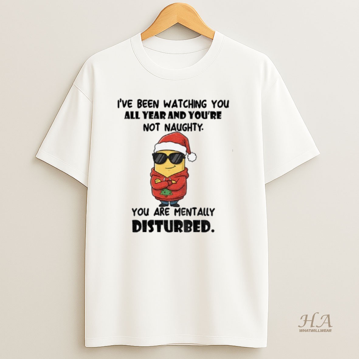 Official Minion Ive Been Watching You All Year And Youre Not Naughty You Are Mentally Disturbed Christmas T Shirt