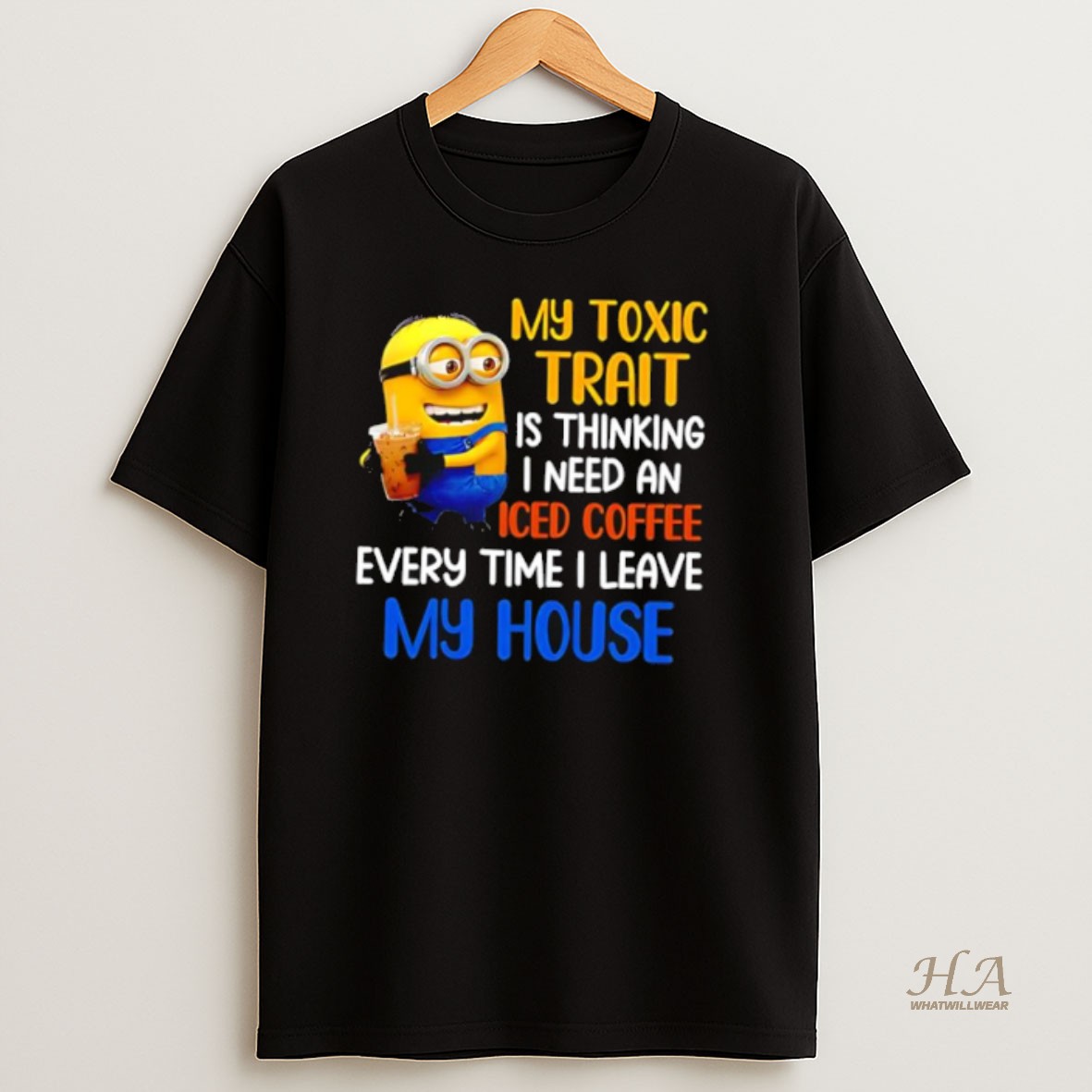 Official Minion My Toxic Trait Is Thinking I Need An Iced Coffee Every Time I Leave My House T Shirt