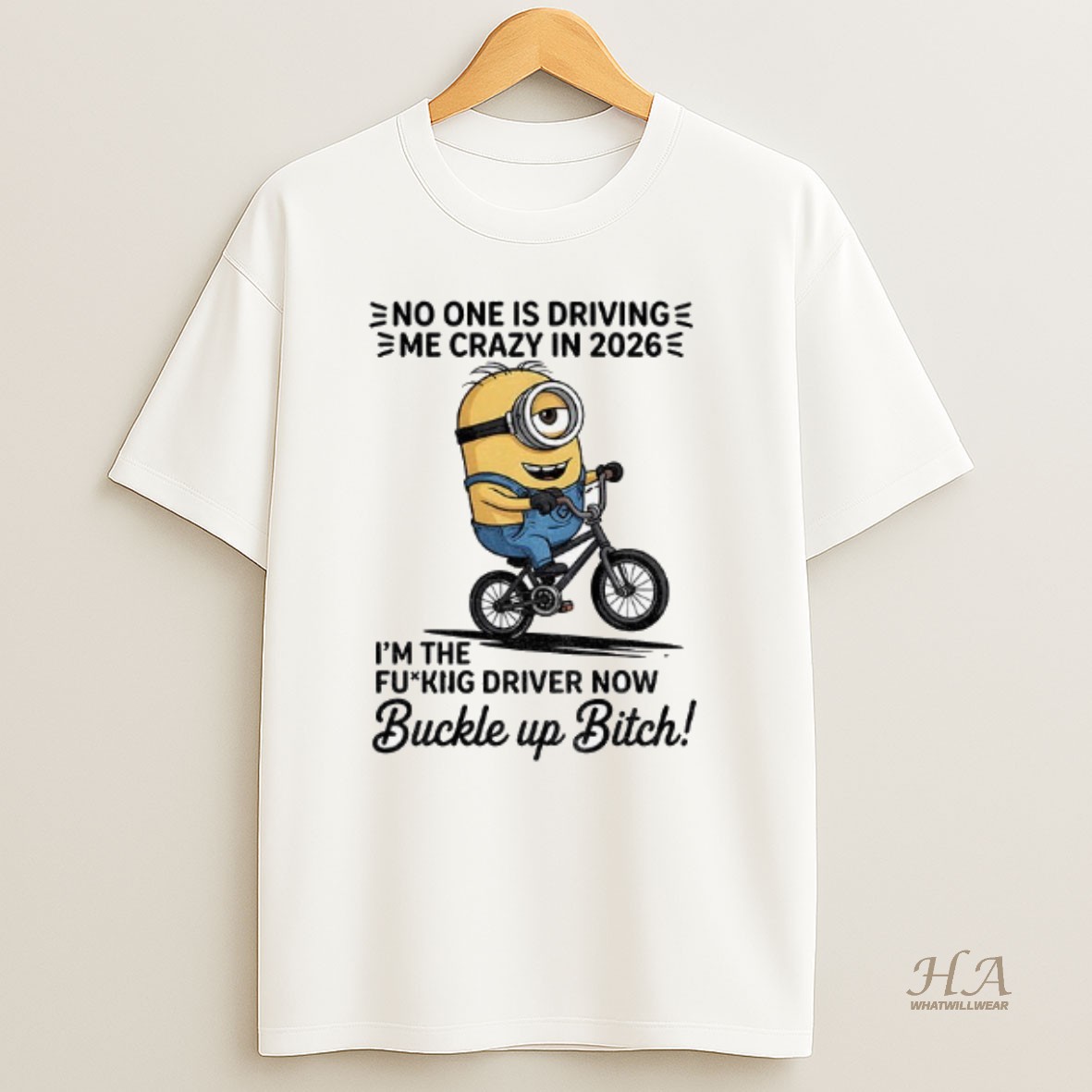 Official Minion No One Is Driving E Me Crazy In 2026 Im The Fucking Driver Now Buckle Up Bitch T Shirt