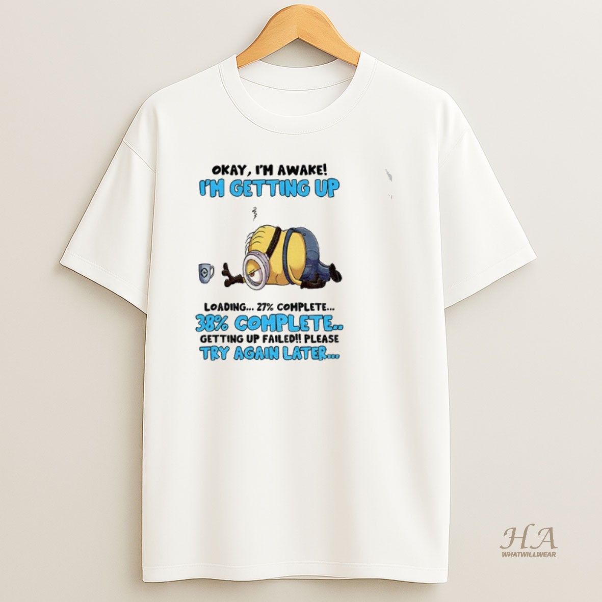 Official Minion Okay Im Awake Im Getting Up Loading Complete 38 Getting Up Failed Please Try Again Later T Shirt