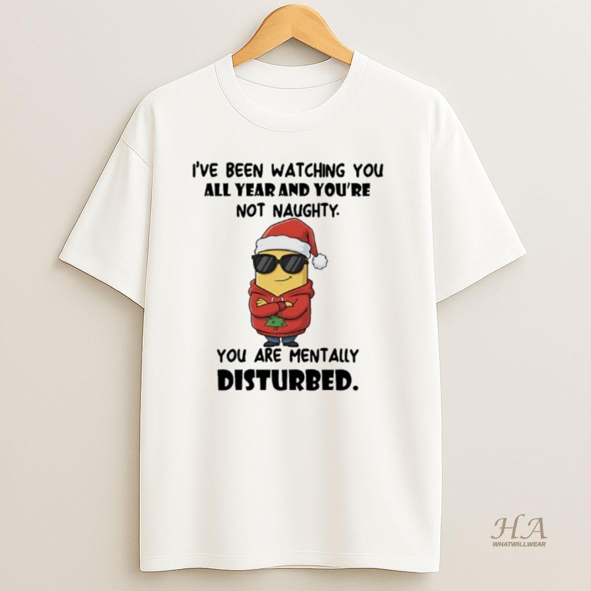 Official Minion Santa Ive Been Watching You All Year And Youre Not Naughty You Are Mentally Disturbed Christmas T Shirt