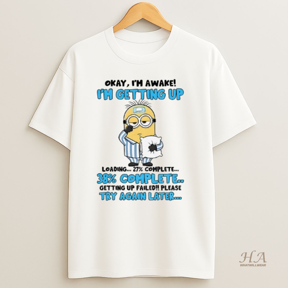 Official Minion Sick Okay Im Awake Im Getting Up 27 Complete 38 Complete Getting Up Failed T Shirt