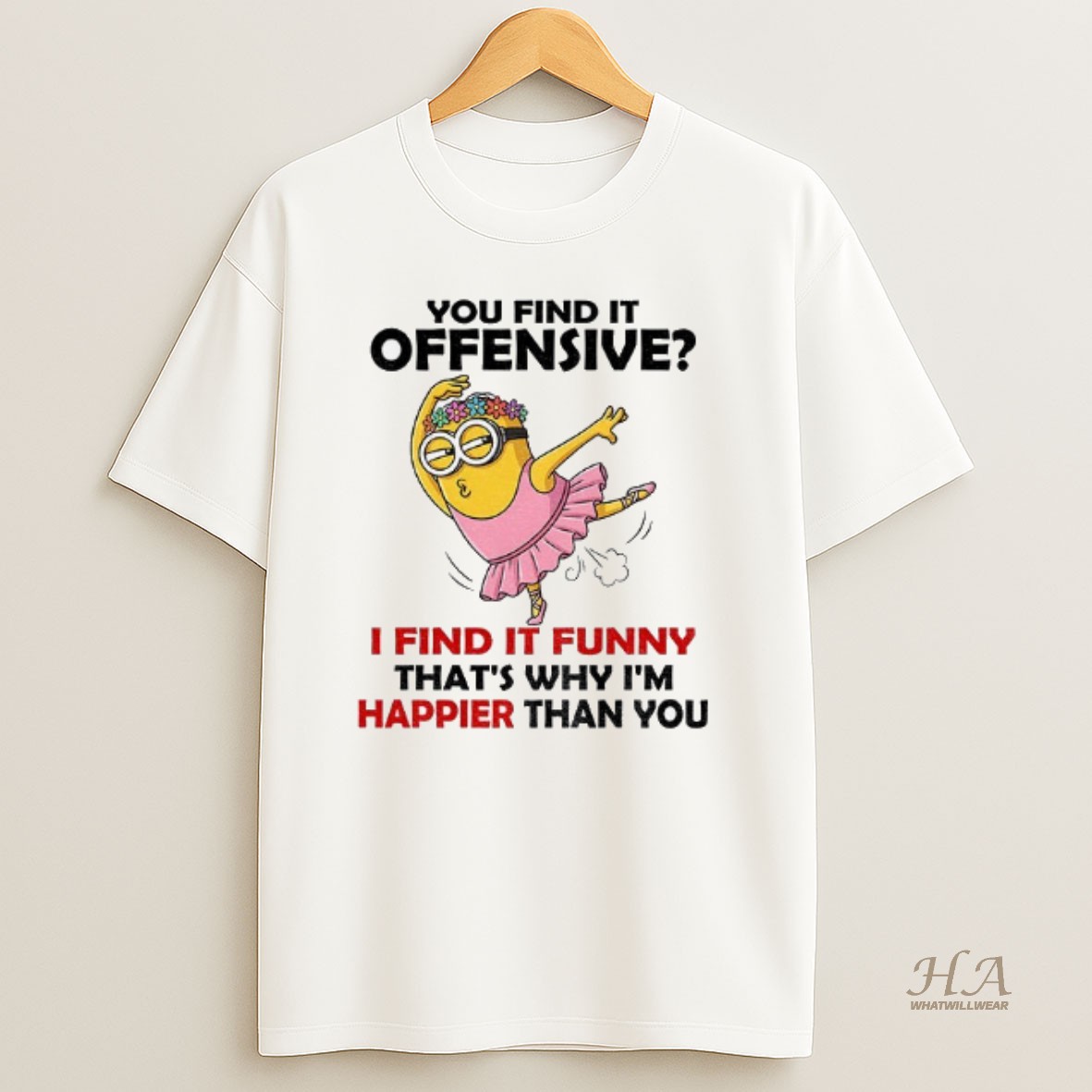 Official Minion You Find It Offensive I Find It Funny Thats Why Im Happier Than You T Shirt
