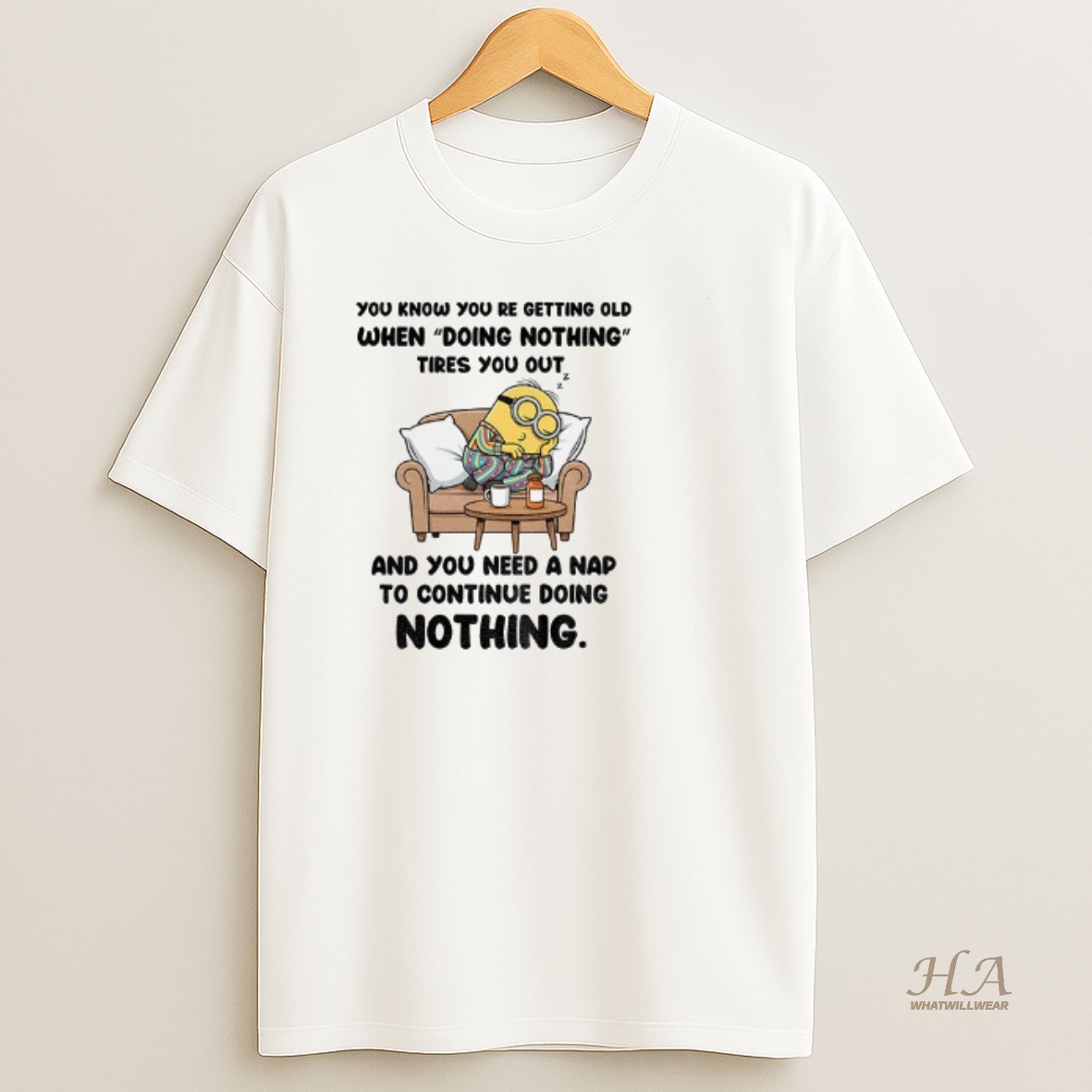 Official Minion You Know You Re Getting Old When Doing Nothing Tired You Out And You Need A Nap To Continue Doing Nothing T Shirt