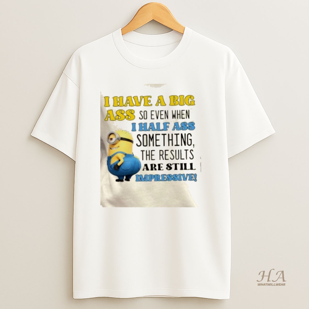 Official Minions I Have A Big Ass So Even When I Half Ass Something The Results Are Impressive T Shirt