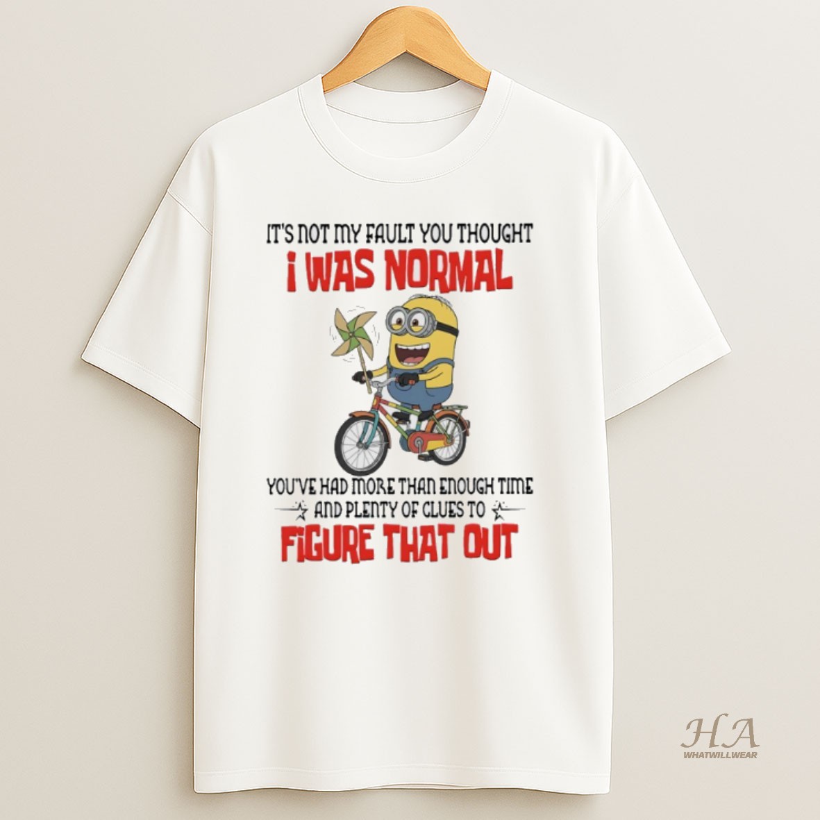 Official Minions Its Not Fault You Thought I Was Normal Youve Had More Than Enough Time And Plenty Of Clues To Figure That Out Shirt