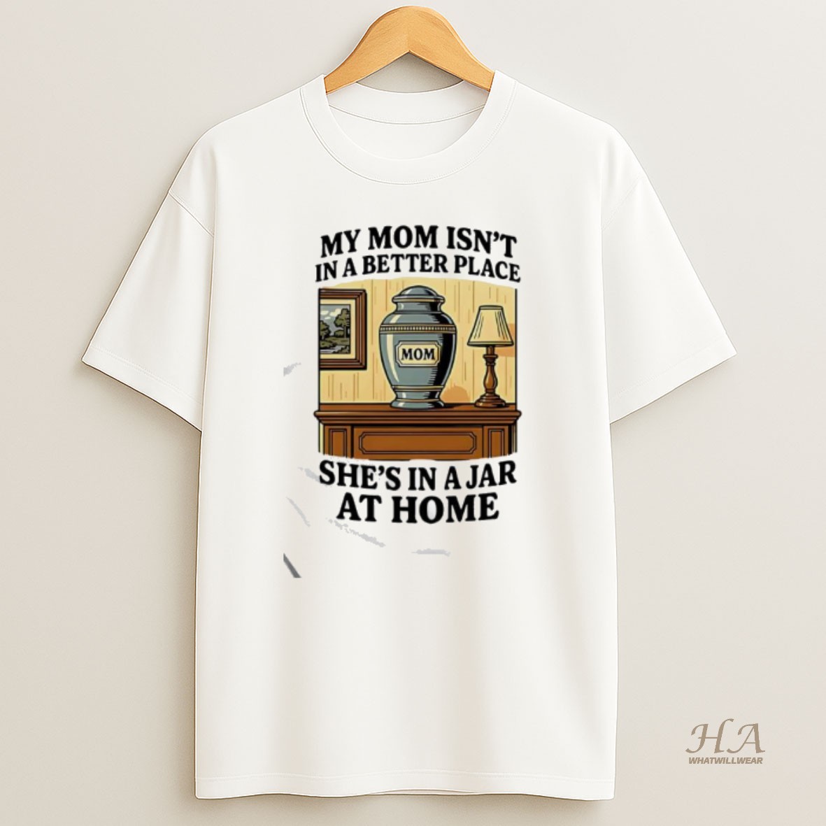 Official My Mom Isnt In A Better Place Shes In A Jar At Home Graphic T Shirt