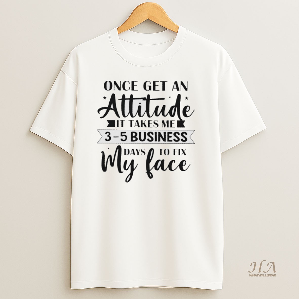 Official Once Get An Attitude It Takes Me 3 5 Business Days To Fix My Face Shirt