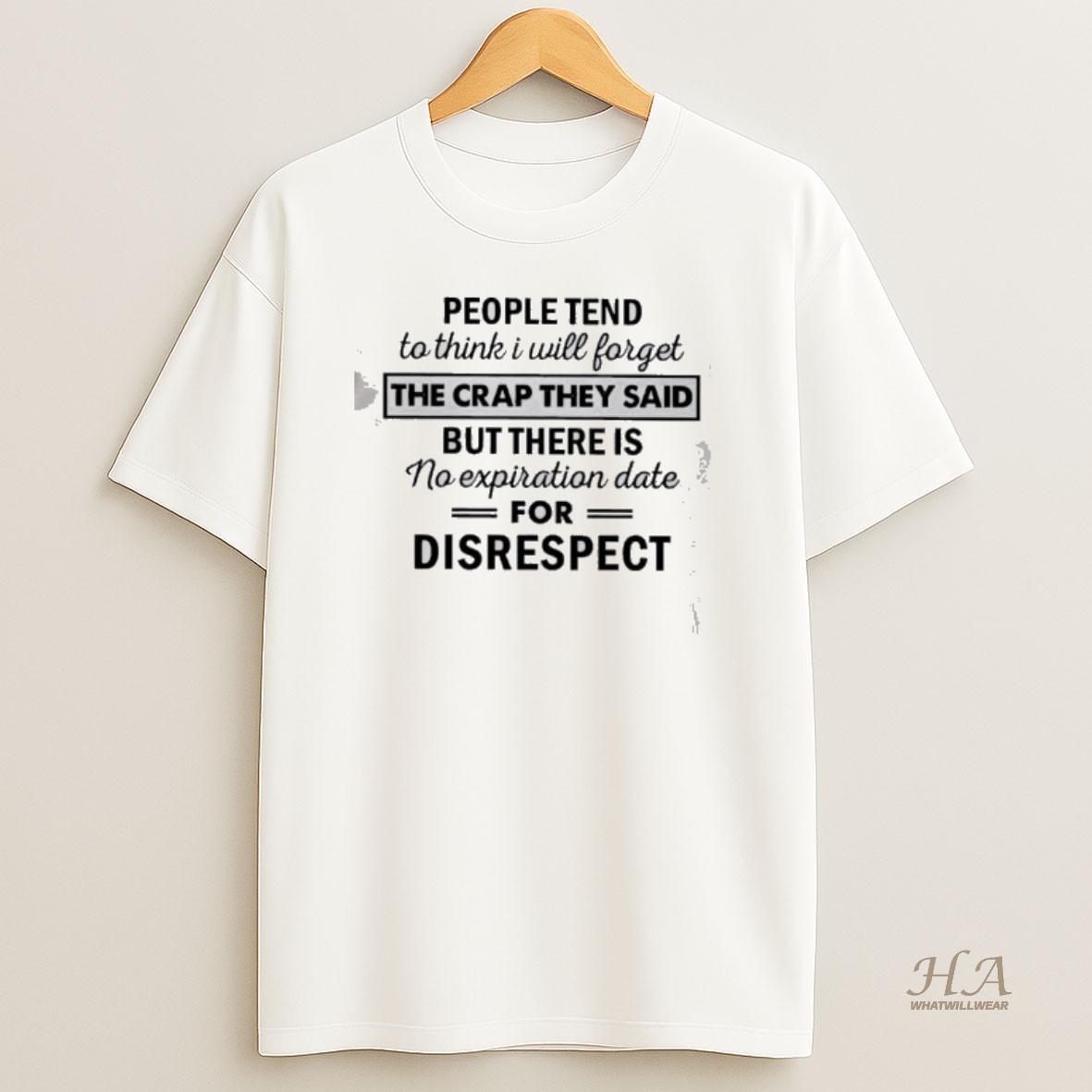 Official People Tend To Think I Will Forget The Crap They Said But There Is No Expiration Date For Disrespect T Shirt