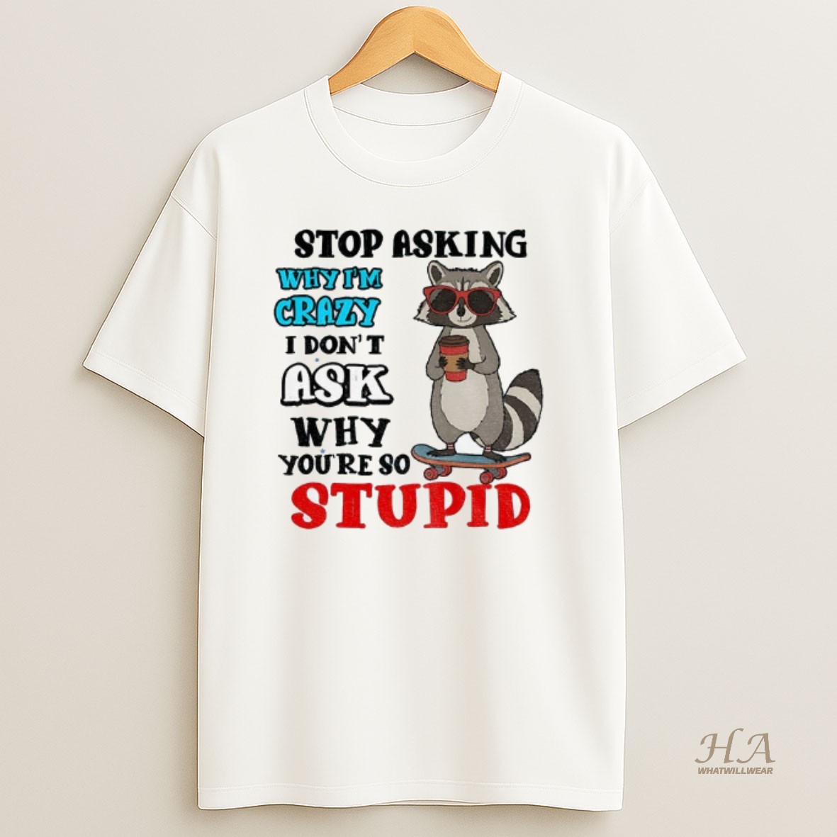 Official Raccoon Stop Asking Why Im Crazy I Dont Ask Why Youre So Stupid T Shirt