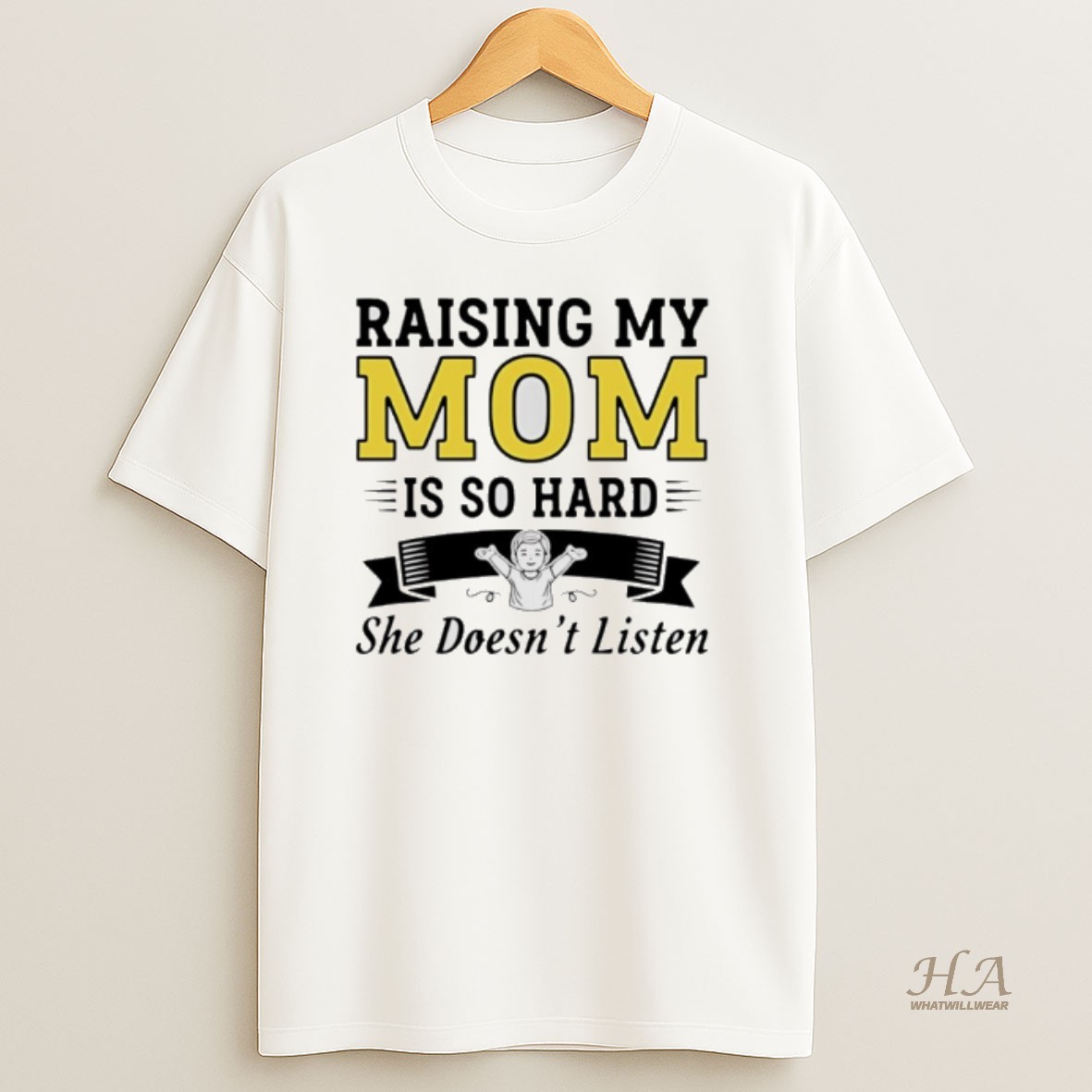 Official Raising My Mom Is So Hard She Doesnt Listen T Shirt