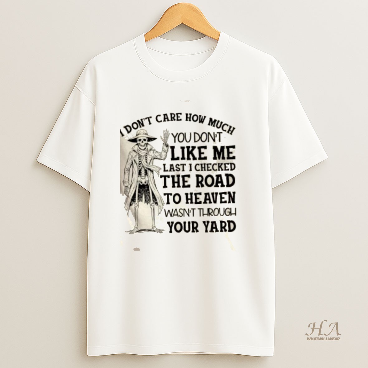 Official Skeleton I Dont Care How Much You Dont Like Me Last I Checked The Road To Heaven Wasnt T Shirt