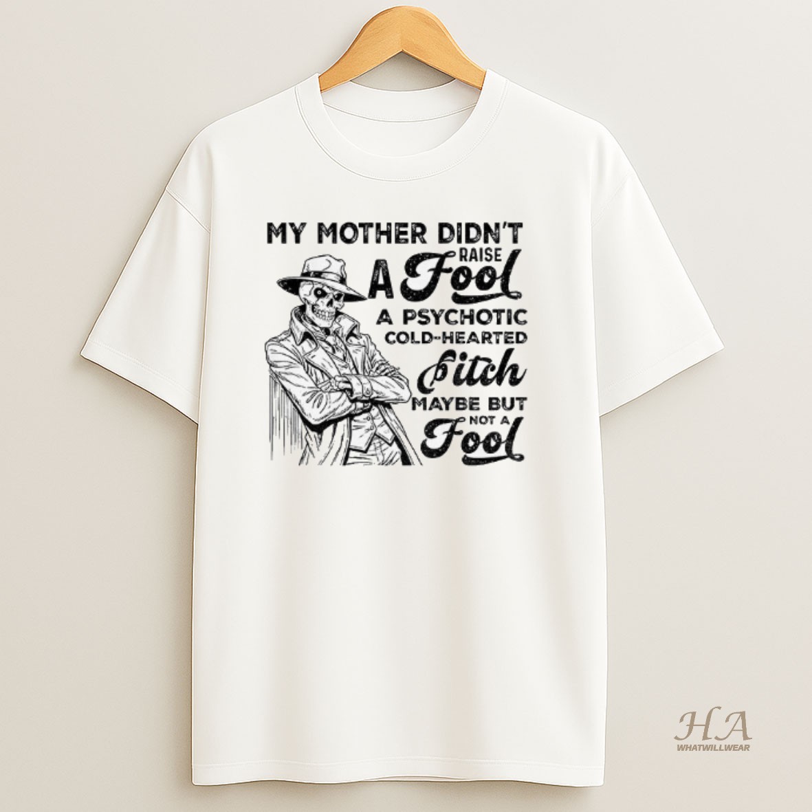 Official Skeleton My Mother Didnt Raise A Fool A Psychotic Cold Hearted Bitch Maybe But Not A Fool T Shirt