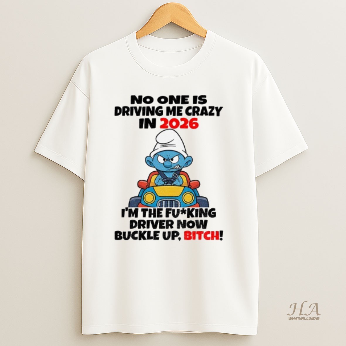 Official Smurf No One Is Driving Me Crazy In 2026 Im The Fucking Driver Now Buckle Up Bitch Christmas T Shirt