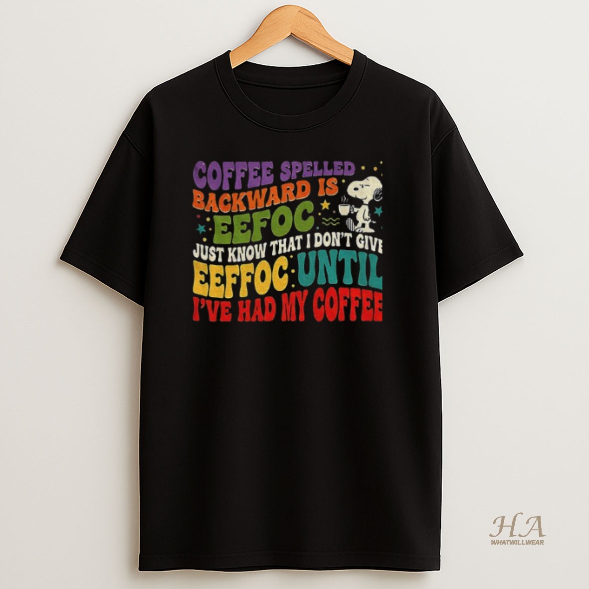 Official Snoopy Coffee Spelled Backward Is Eefoc Just Know That I Dont Give Eeffoc Until Ive Had My Coffee T Shirt