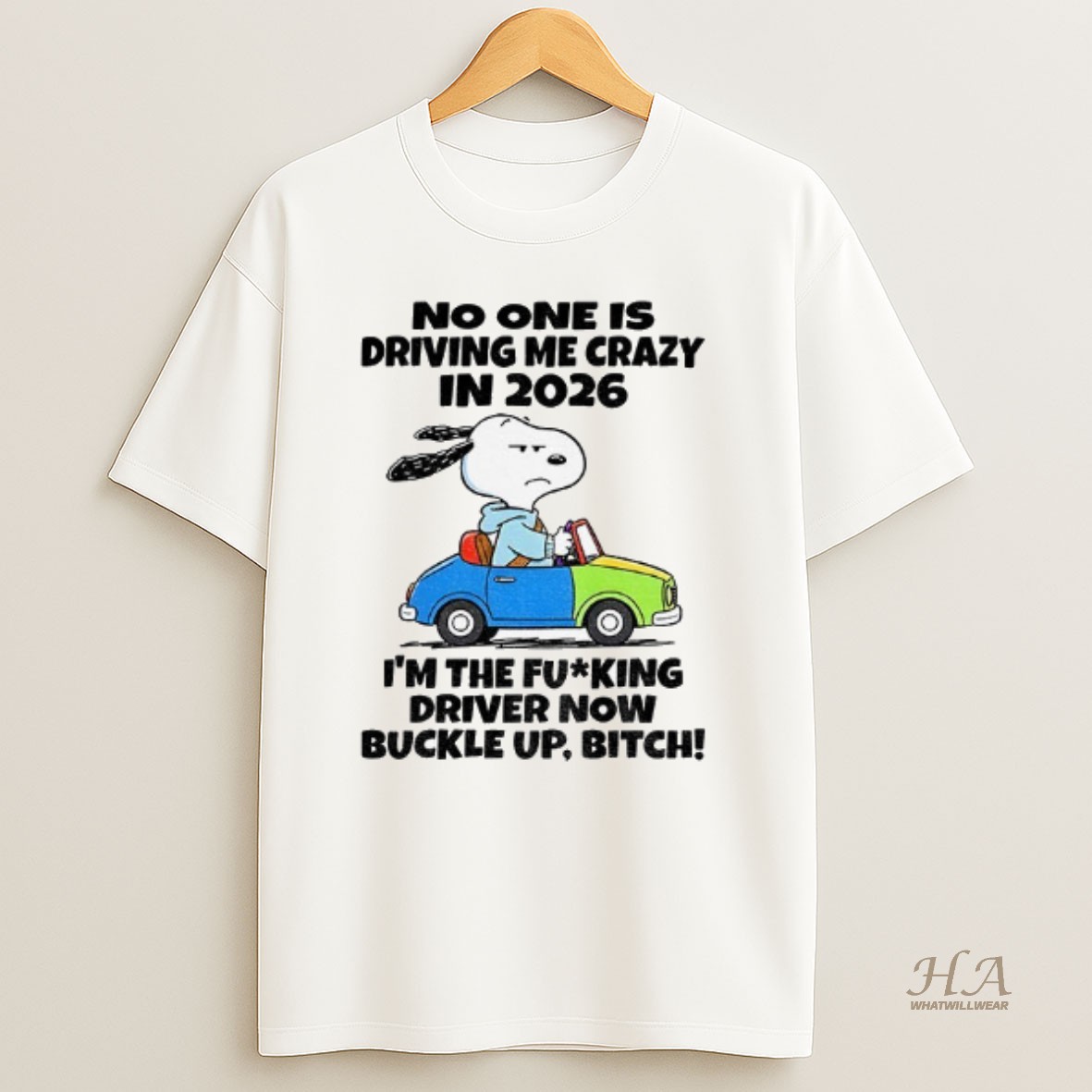 Official Snoopy No One Is Driving Me Crazy In 2026 Im The Fucking Driver Now Buckle Up Bitch T Shirt
