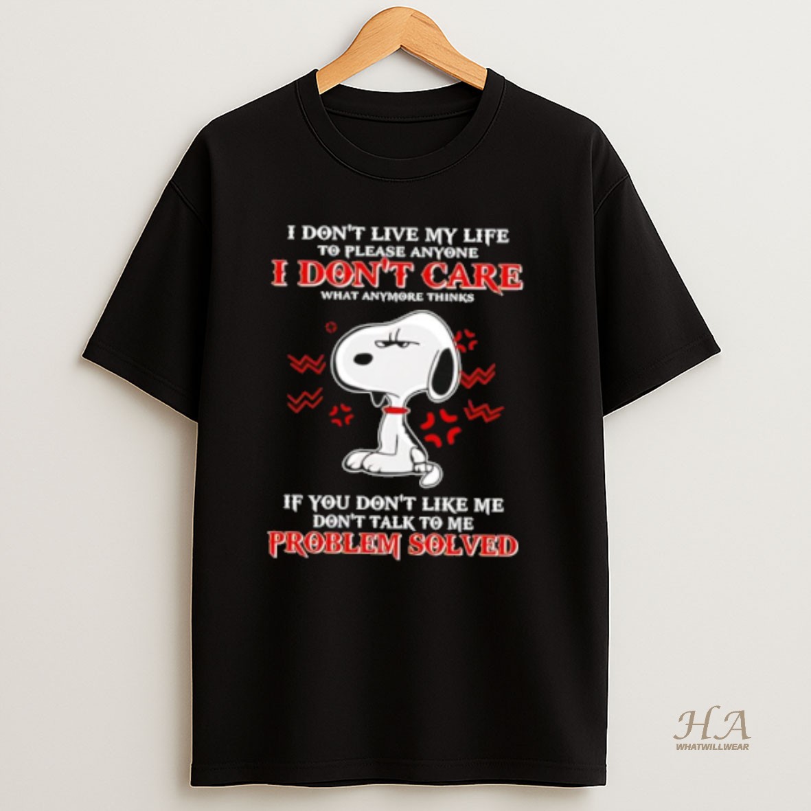 Official Snoppy I Dont Live My Life To Please Anyone I Dont Care What Anymore Thinks If You Dont Like Me Dont Talk To Me Problem Solved T Shirt