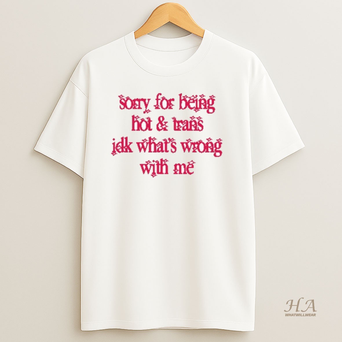 Official Sorry For Being Hot And Trans Idk Whats Wrong With Me T Shirt