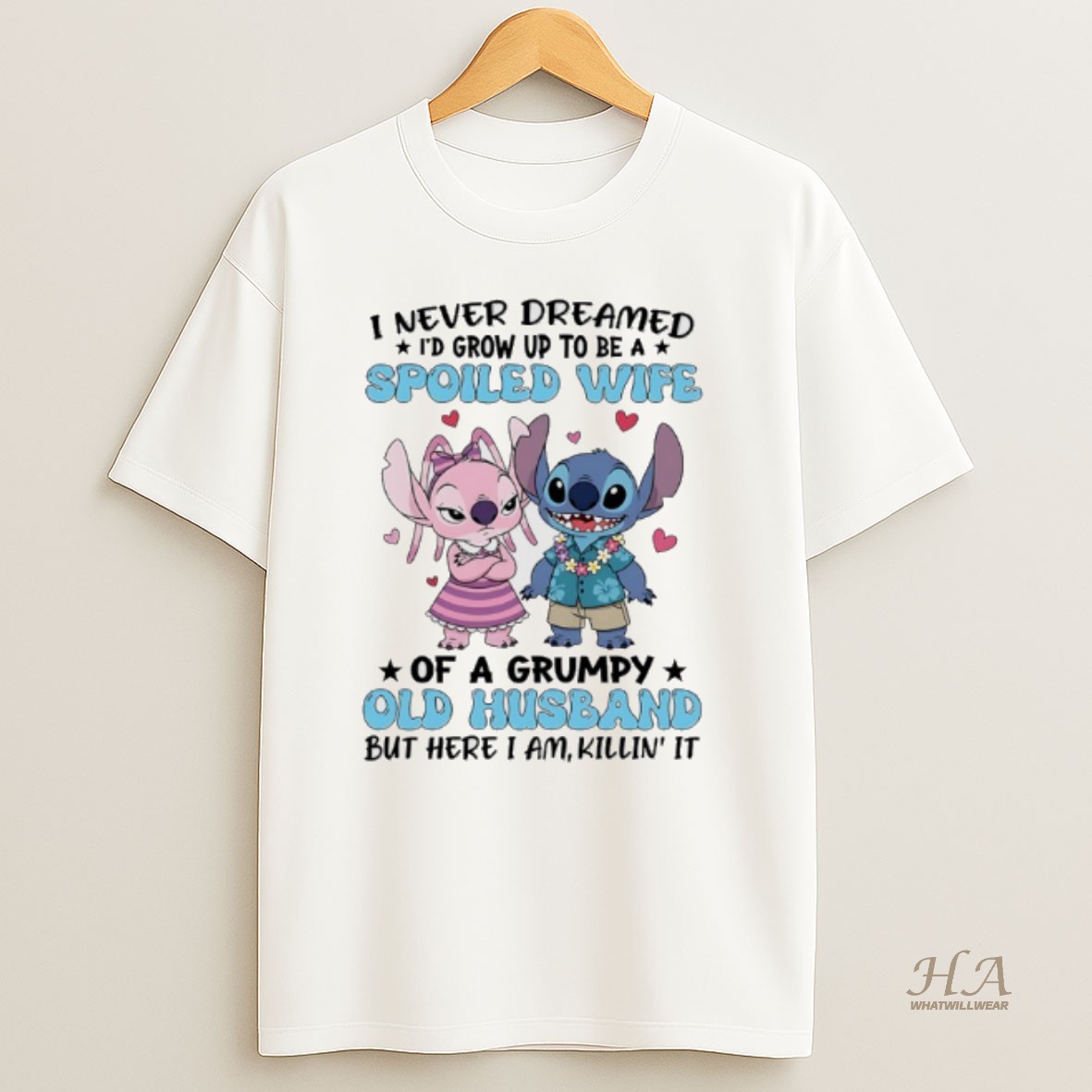 Official Stitch And Lilo I Never Dreamed Id Grow Up To Be A Spoiled Wife Of A Grumpy Old Husband But Here I Am Killin It T Shirt