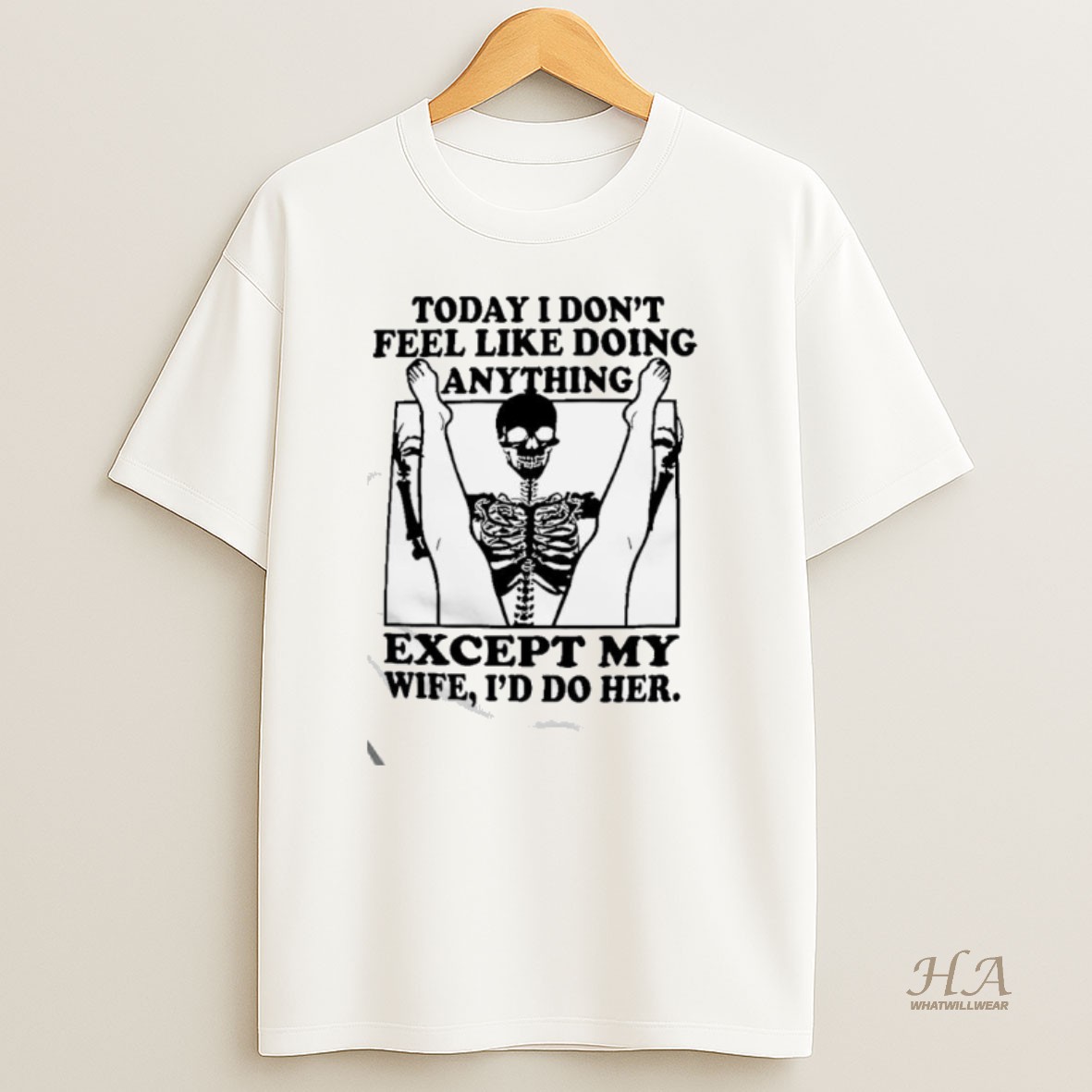 Official Today I Dont Feel Like Doing Anything 1 Except My Wife Id Do Her Skeleton Funny T Shirt