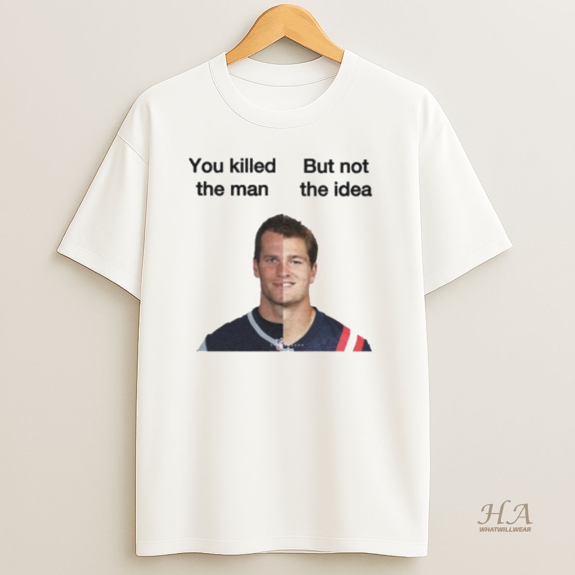 Official Tom Brady And Drake Maye You Killed The Man But Not The Idea T Shirt