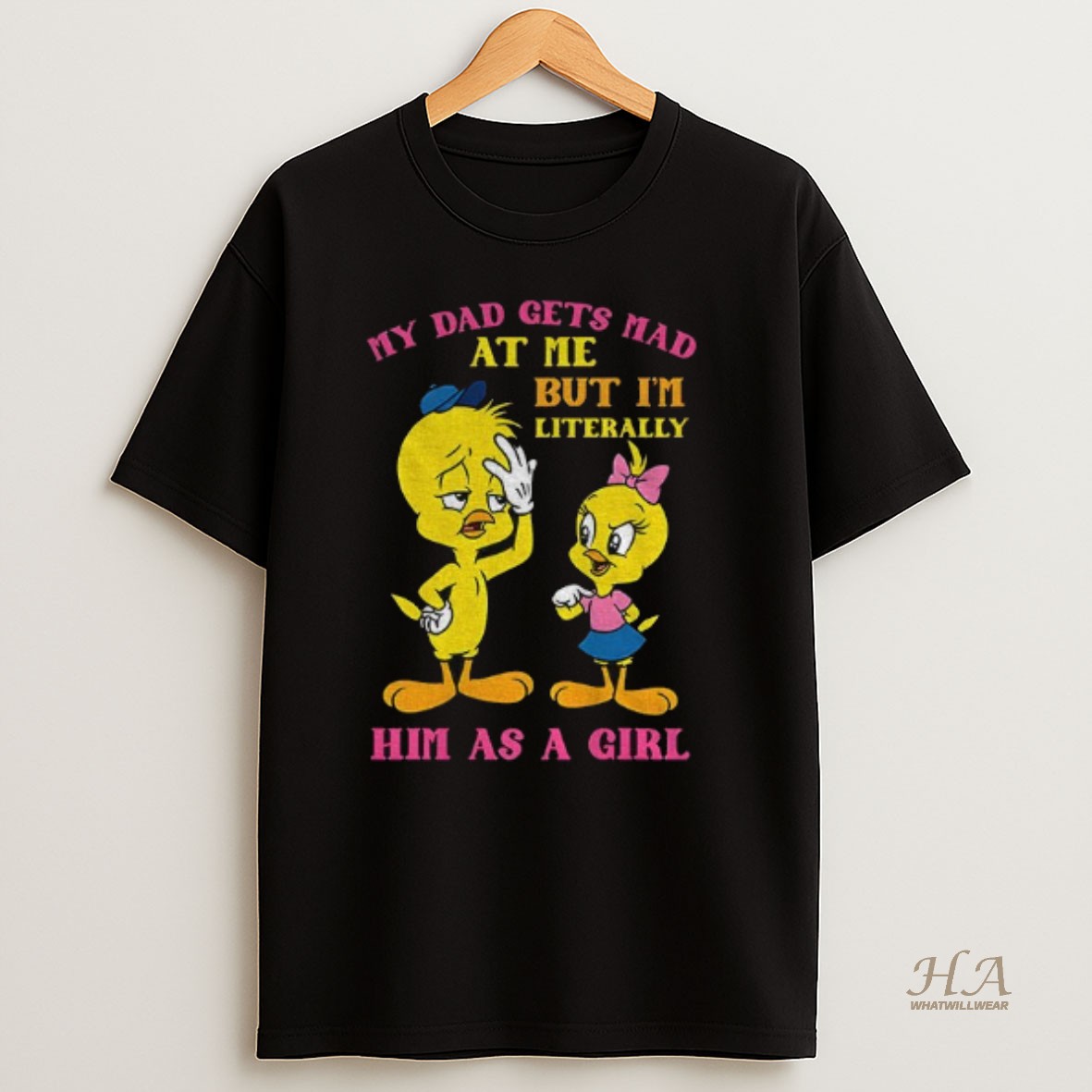 Official Tweety Bird My Dad Gets Mad At Me But Im Literally Him As A Girl Shirt