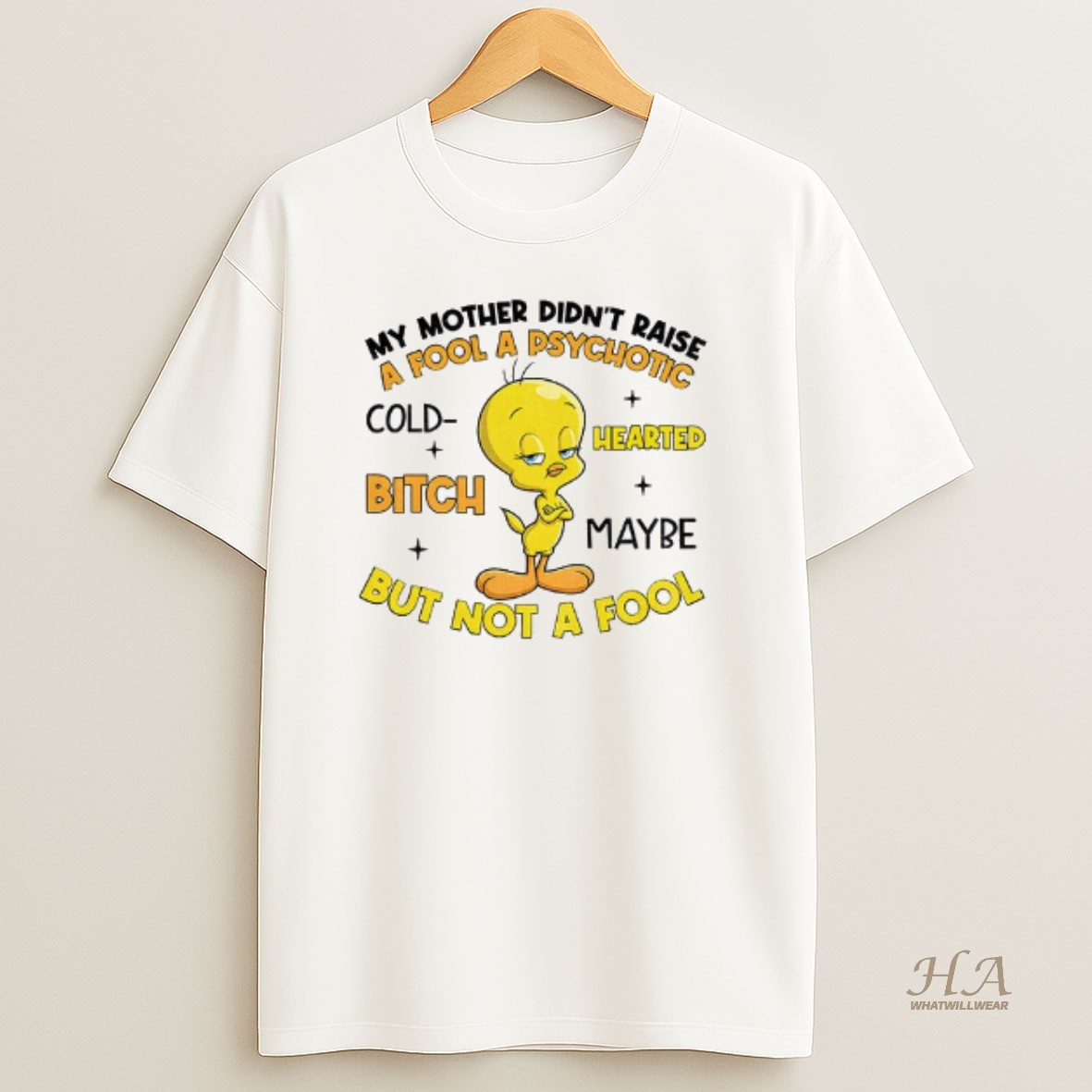 Official Tweety Bird My Mother Didnt Raise A Fool A Psychotic Cold Bitch Hearted Maybe But Not A Fool T Shirt