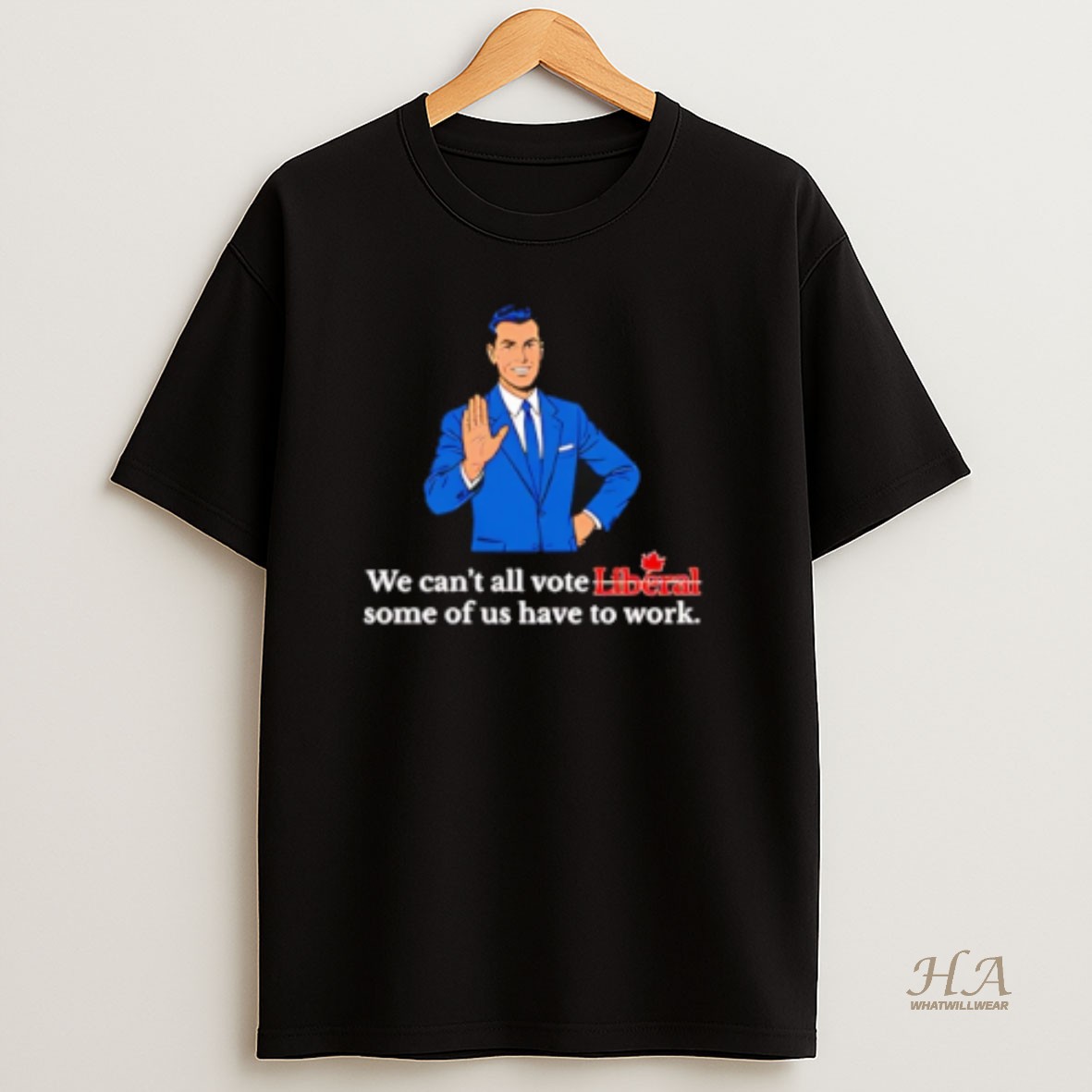 Official We Cant All Vote Liberal Some Of Us Have To Work T Shirt