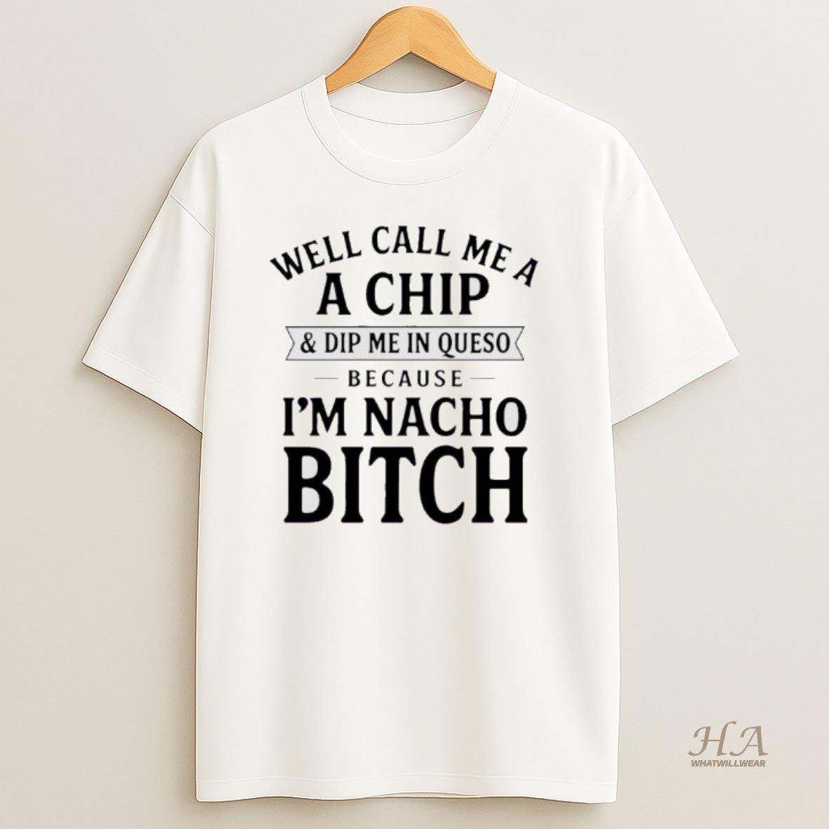 Official Well Call Me A A Chip And Dip Me In Queso Because Im Nacho Bitch T Shirt