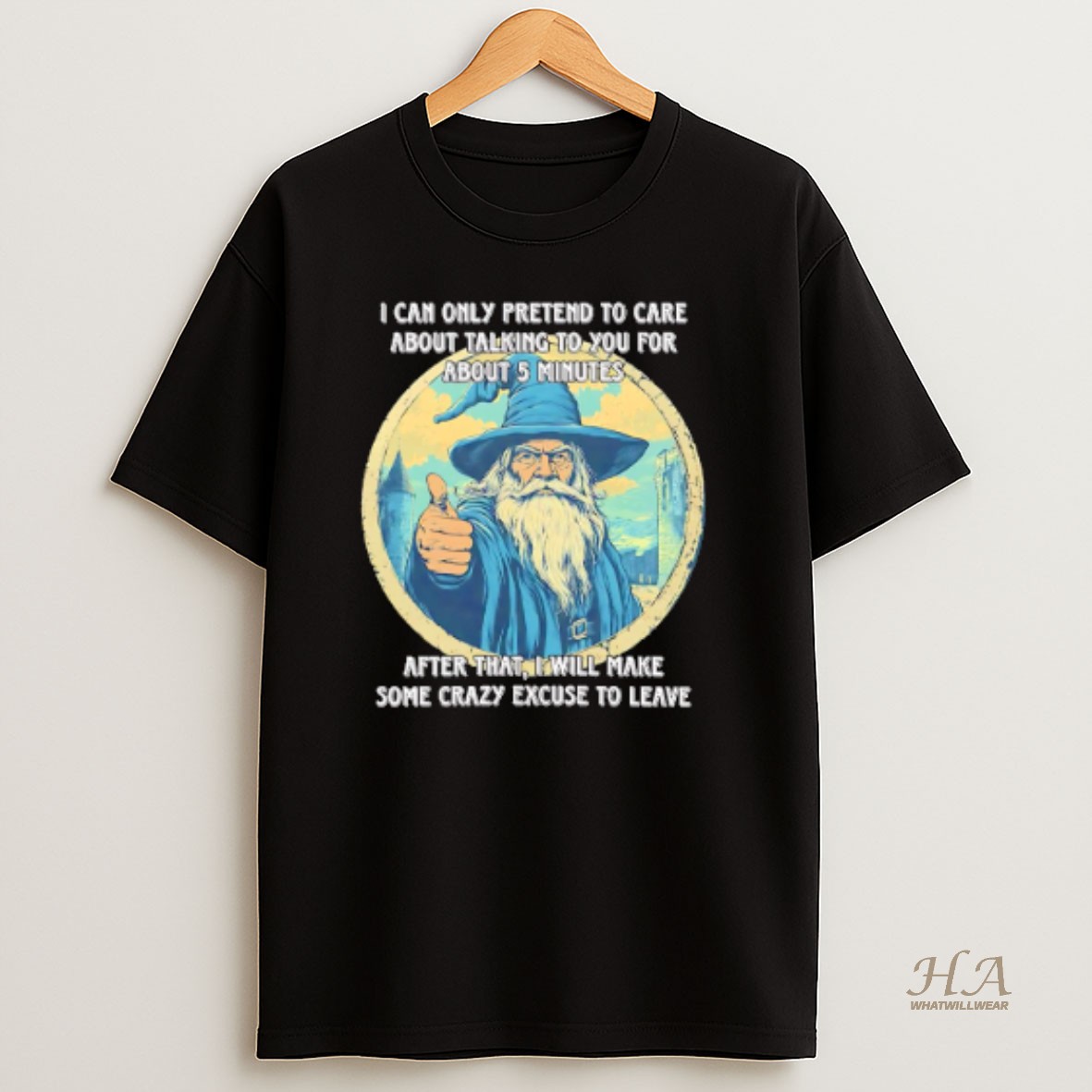 Official Wizard I Can Only Pretend To Care About Talking To You For About 5 Minutes After That I Will Make Up Some Crazy Excuse To Leave T Shirt