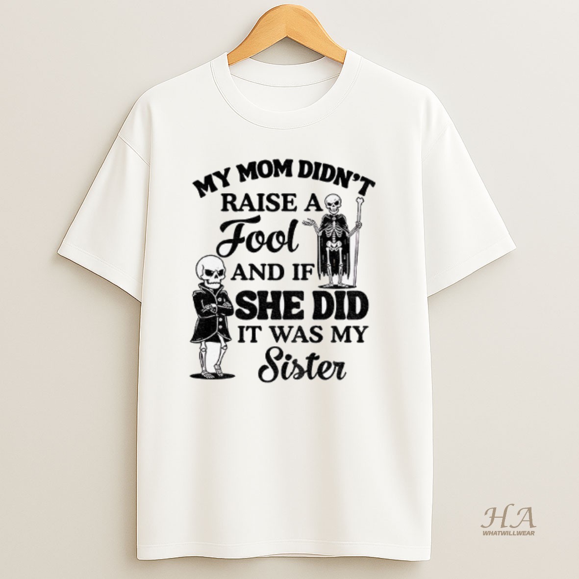 Official Qrvge7r8 Skeleton My Mom Didnt Raise A Fool And If She Did It Was My Sister T Shirt