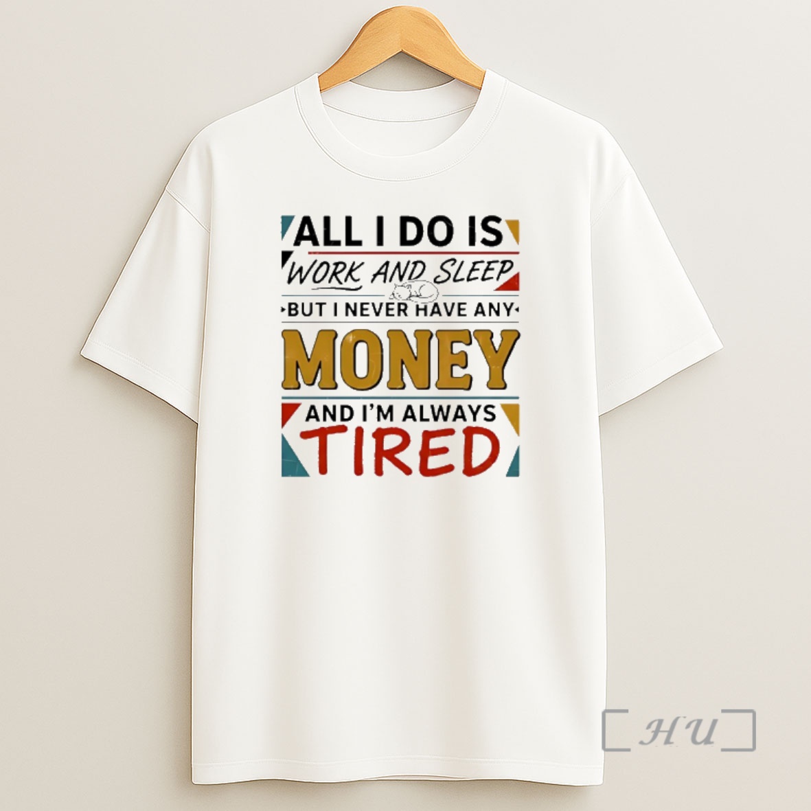 Officials All I Do Is Work And Sleep But I Never Have Any Money And Im Always Tired Shirt Sweatshirt Tee
