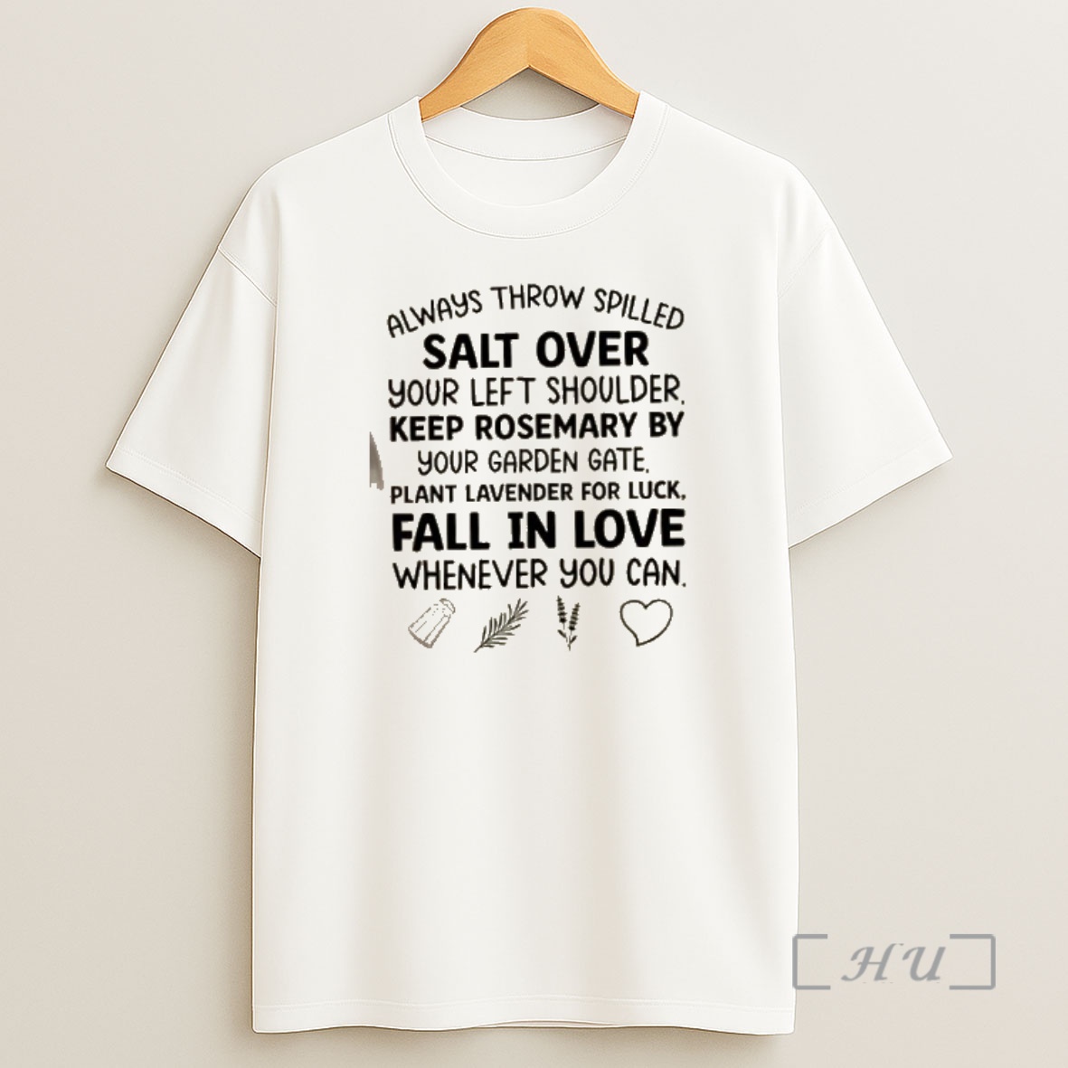 Officials Always Throw Spilled Salt Over Your Left Shoulder Keep Rosemary By Your Garden Gate Plant Lavender For Luck Fall In Love Whenever You Can Shirt Sweatshirt Tee