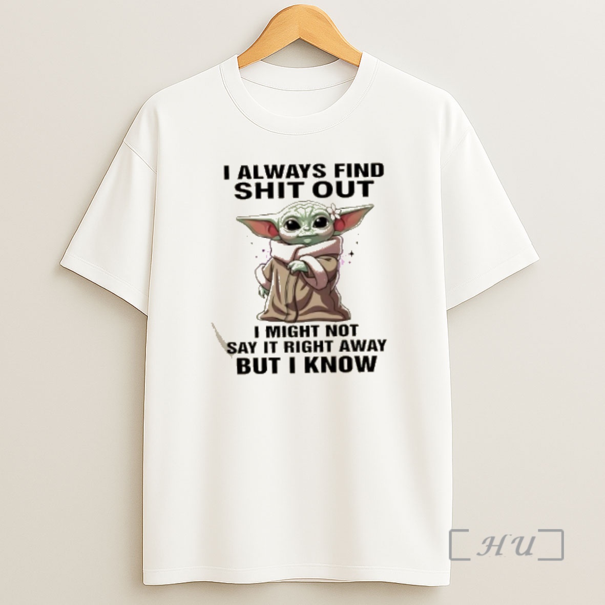 Officials Baby Yoda I Always Find Shit Out I Might Not Say It Right Away But I Know Premium Shirt Sweatshirt Tee
