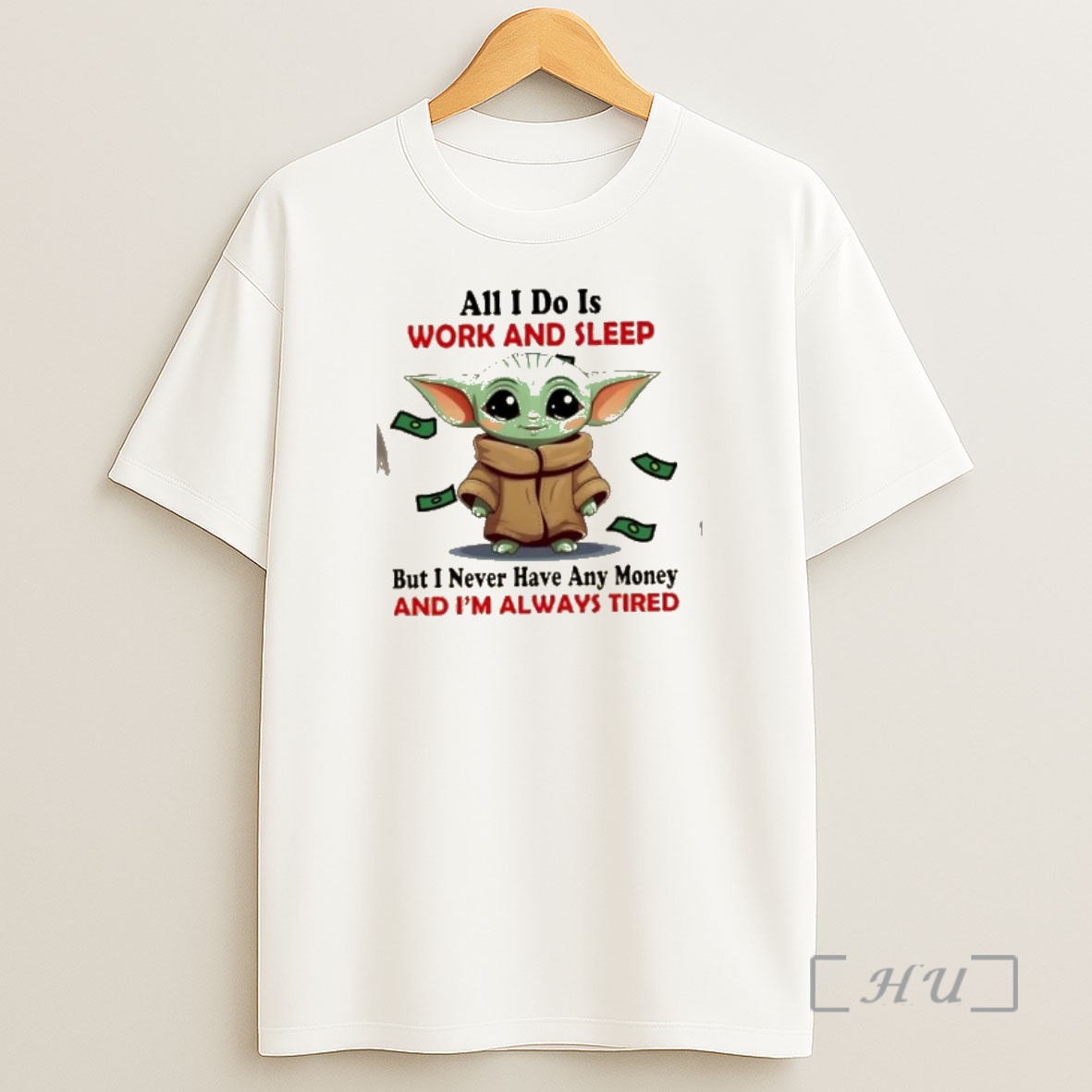 Officials Baby Yoda All I Do Is Work And Sleep But I Never Have Any Money And Im Always Tired Shirt Sweatshirt Tee