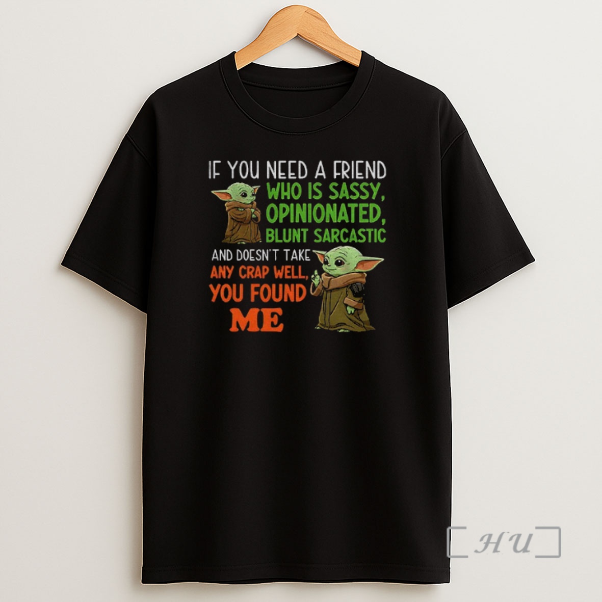 Officials Baby Yoda If You Need A Friend Who Is Sassy Opinionated Blunt Sarcastic And Doesnt Take Any Crap You Found Me Shirt Sweatshirt Tee