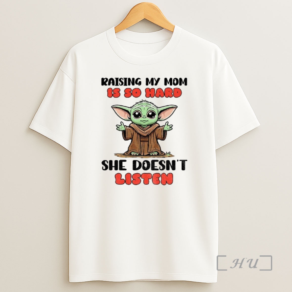 Officials Baby Yoda Raising My Mom Is So Hard She Doesnt Listen Premium Shirt Sweatshirt Tee