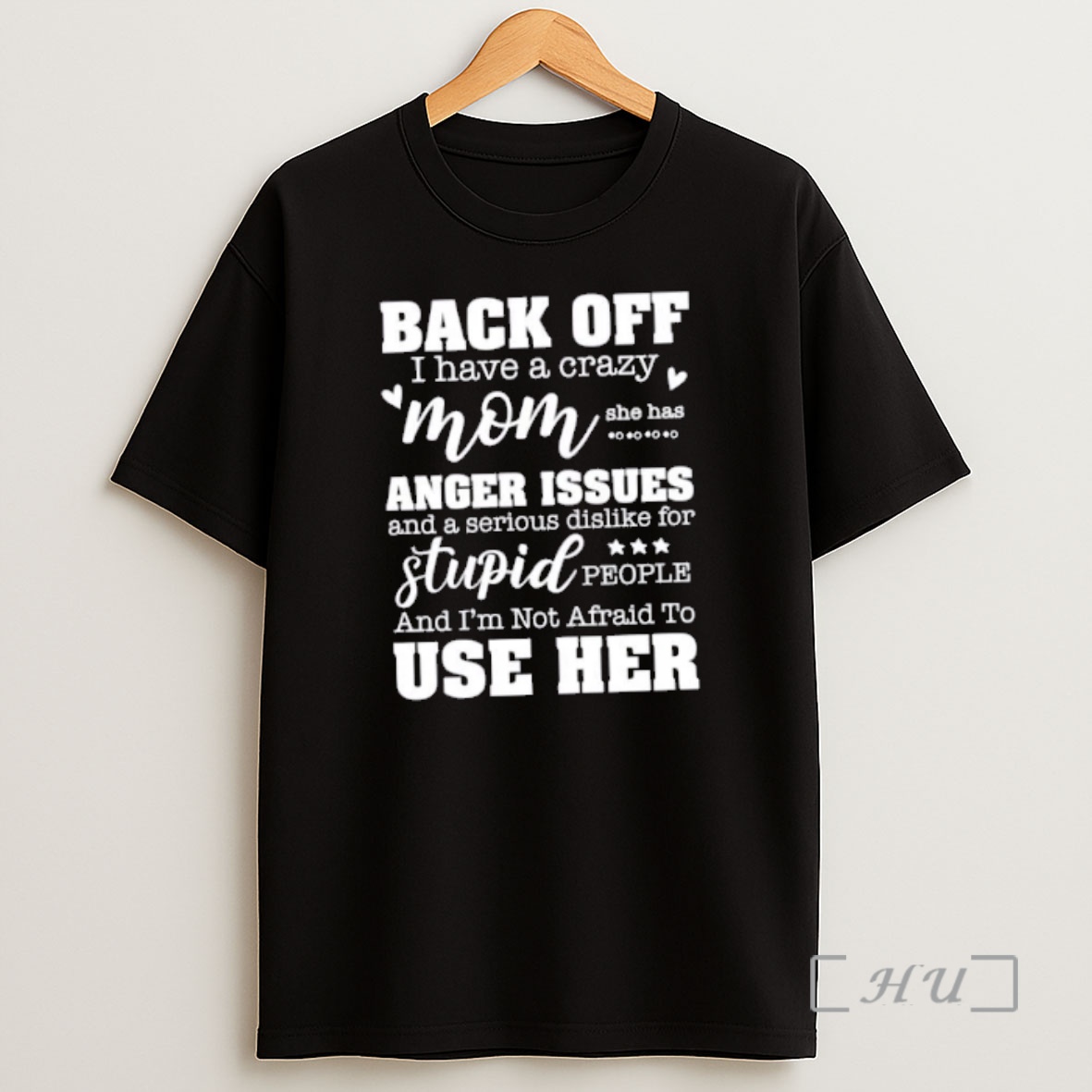 Officials Back Off I Have A Crazy Mom She Has Anger Issues And A Serious Dislike For Stupid People And Im Not Afraid To Use Her Quote Text Shirt Sweatshirt Tee