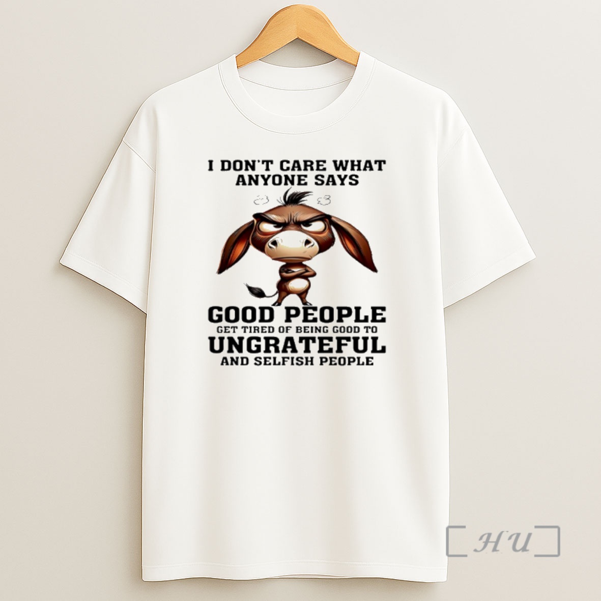 Officials Donkey I Dont Care What Anyone Says Good People Get Tired Of Being Good To Ungrateful And Selfish People Shirt Sweatshirt Tee