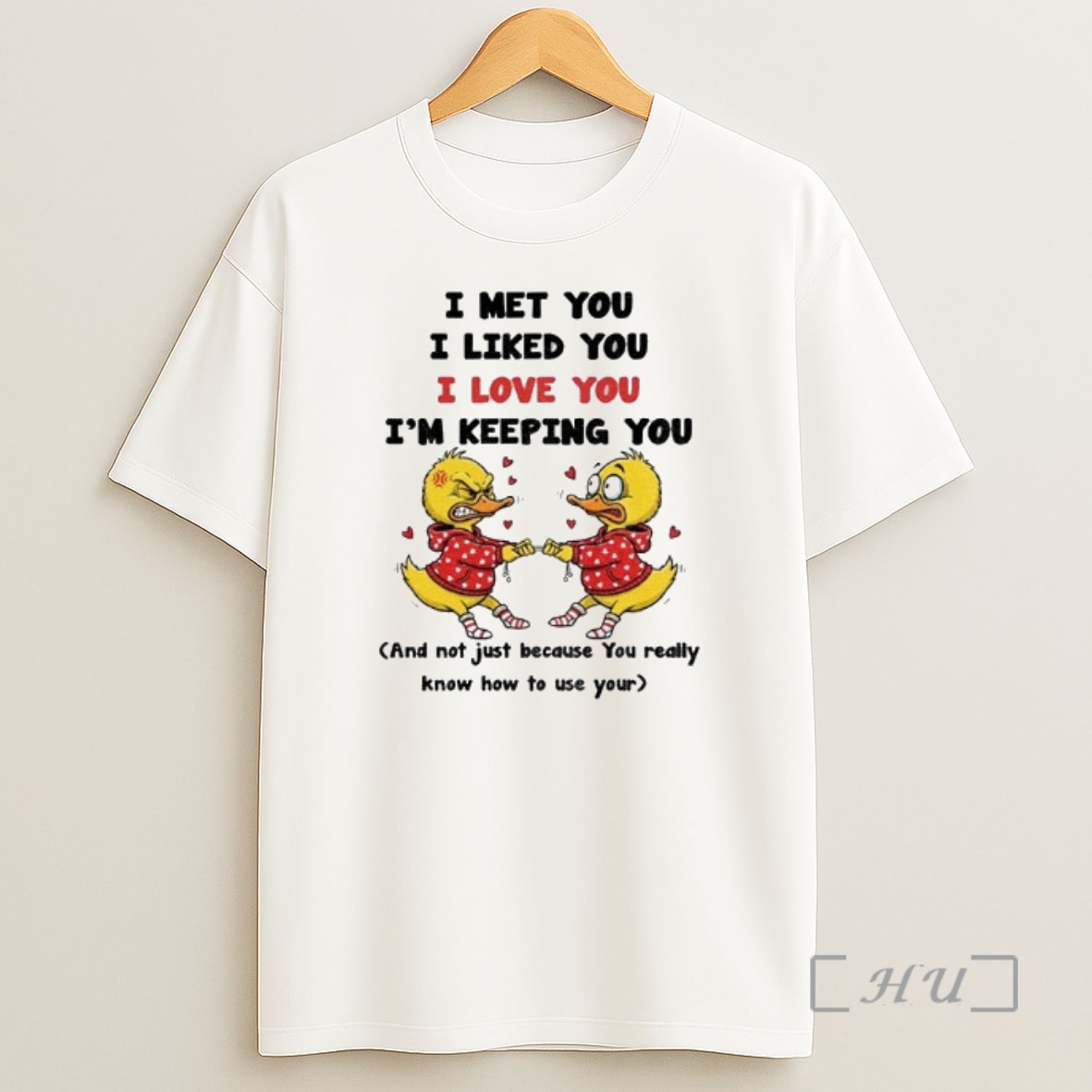 Officials Duck I Met You I Liked You I Love You Im Keeping You And Not Just Because You Really Premium Shirt Sweatshirt Tee
