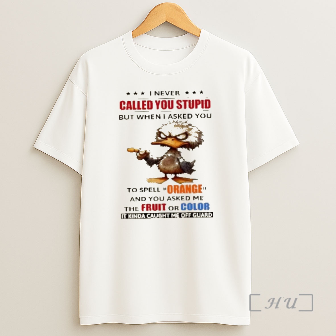Officials Duck I Never Called You Stupid But When I Asked You To Spell Orange And You Asked Me The Fruit Or Color Premium Shirt Sweatshirt Tee