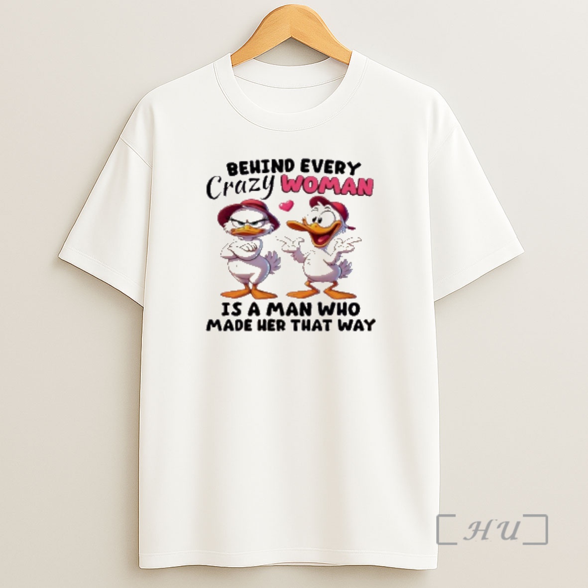 Officials Ducks Behind Every Crazy Women Is A Man Who Made Her That Way Shirt Sweatshirt Tee