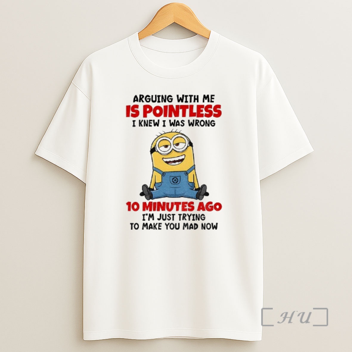 Officials Funny Minion Arguing With Me Is Pointless Knew I Was Wrong 10 Minutes Ago Im Just Trying To Make You Mad Now Shirt Sweatshirt Tee